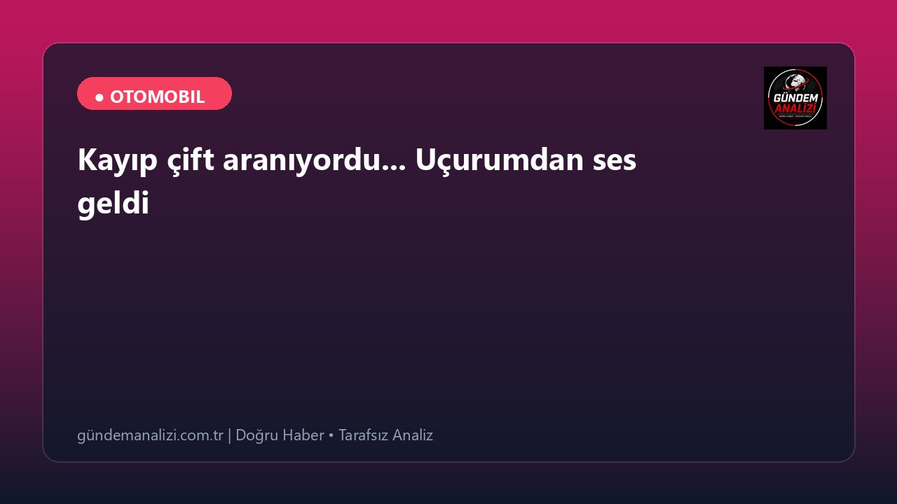 Kayıp çift aranıyordu... Uçurumdan ses geldi