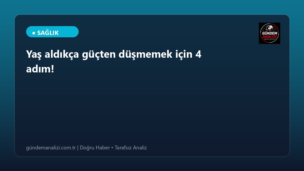 Yaş aldıkça güçten düşmemek için 4 adım!