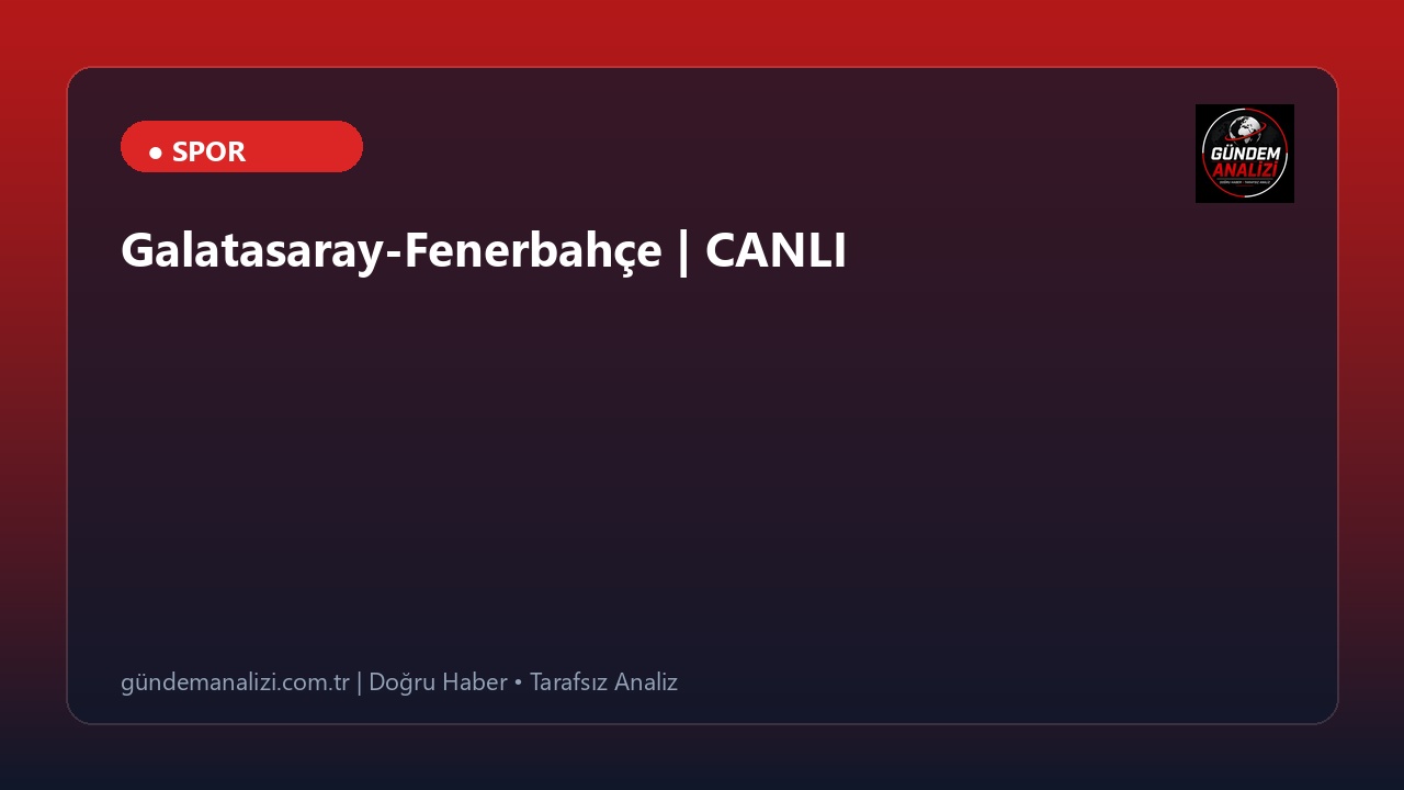 Galatasaray-Fenerbahçe | CANLI