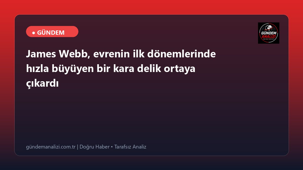 James Webb, evrenin ilk dönemlerinde hızla büyüyen bir kara delik ortaya çıkardı