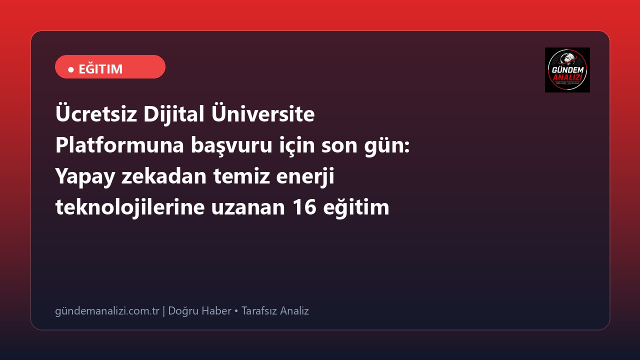 Ücretsiz Dijital Üniversite Platformuna başvuru için son gün: Yapay zekadan temiz enerji teknolojilerine uzanan 16 eğitim modülü