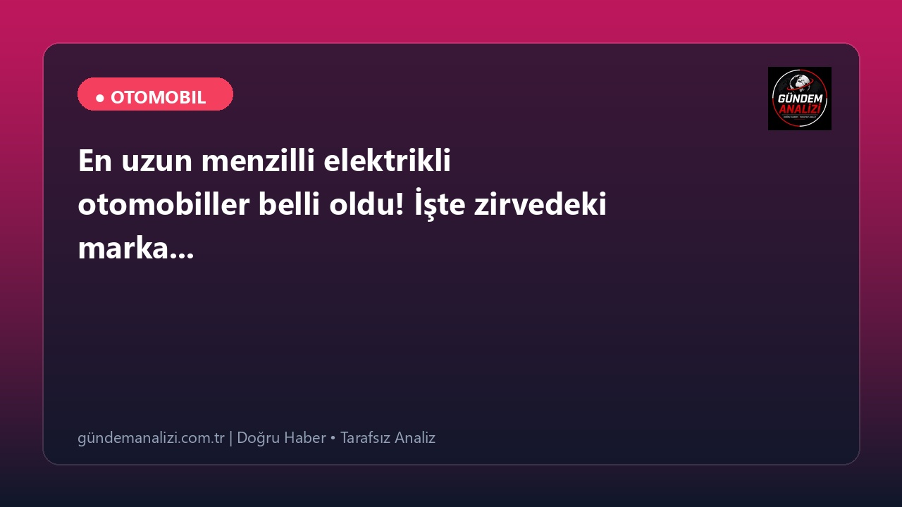 En uzun menzilli elektrikli otomobiller belli oldu! İşte zirvedeki marka...