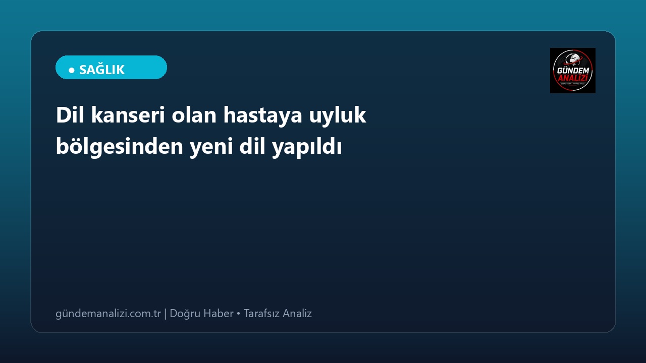 Dil kanseri olan hastaya uyluk bölgesinden yeni dil yapıldı