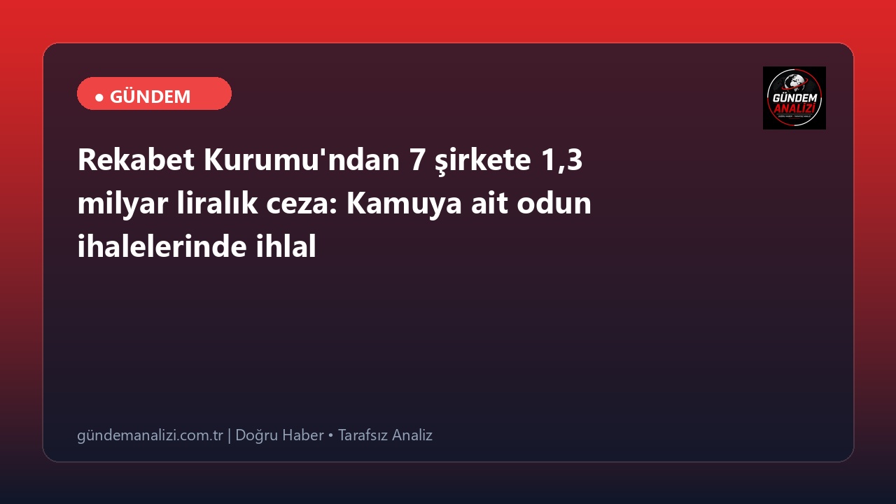 Rekabet Kurumu'ndan 7 şirkete 1,3 milyar liralık ceza: Kamuya ait odun ihalelerinde ihlal