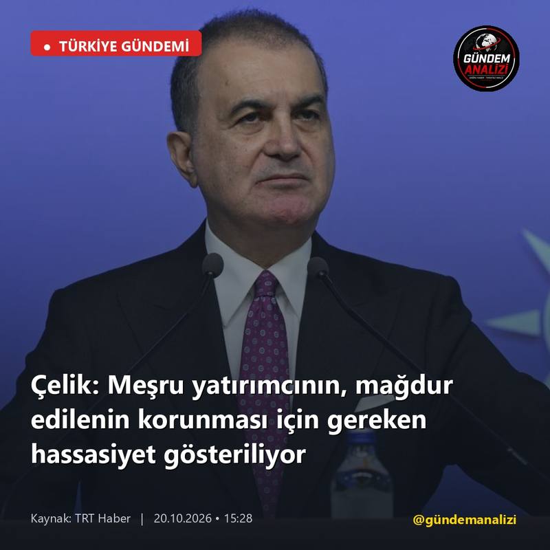 Çelik: Meşru yatırımcının, mağdur edilenin korunması için gereken hassasiyet gösteriliyor