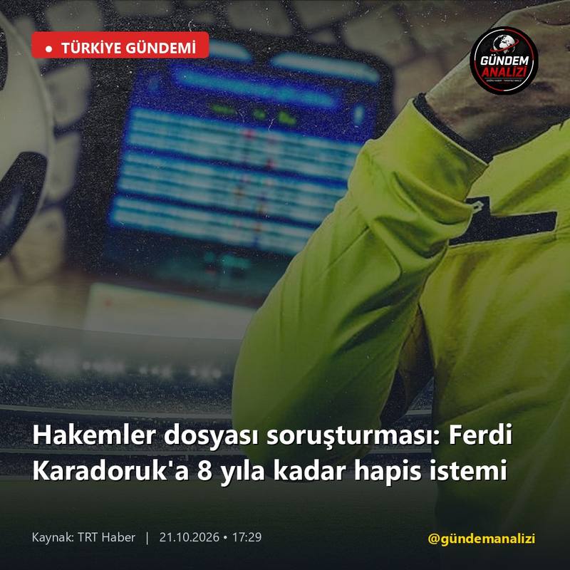 Hakemler dosyası soruşturması: Ferdi Karadoruk'a 8 yıla kadar hapis istemi