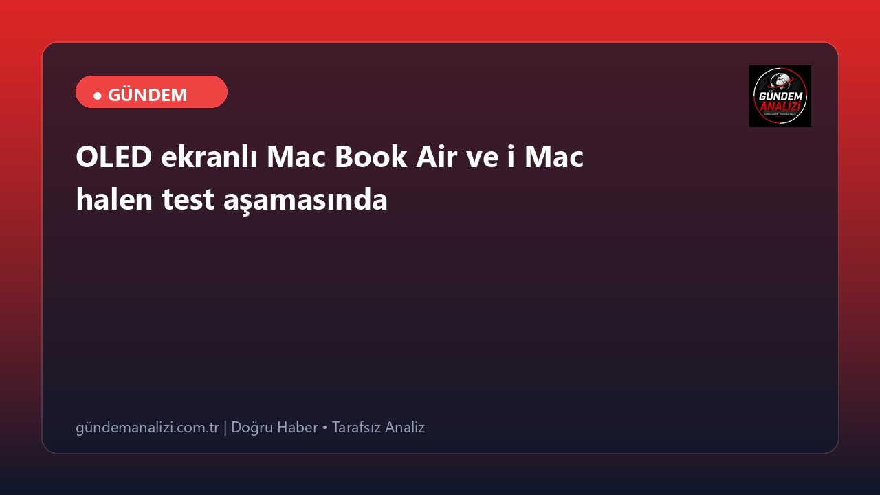 OLED ekranlı Mac Book Air ve i Mac halen test aşamasında