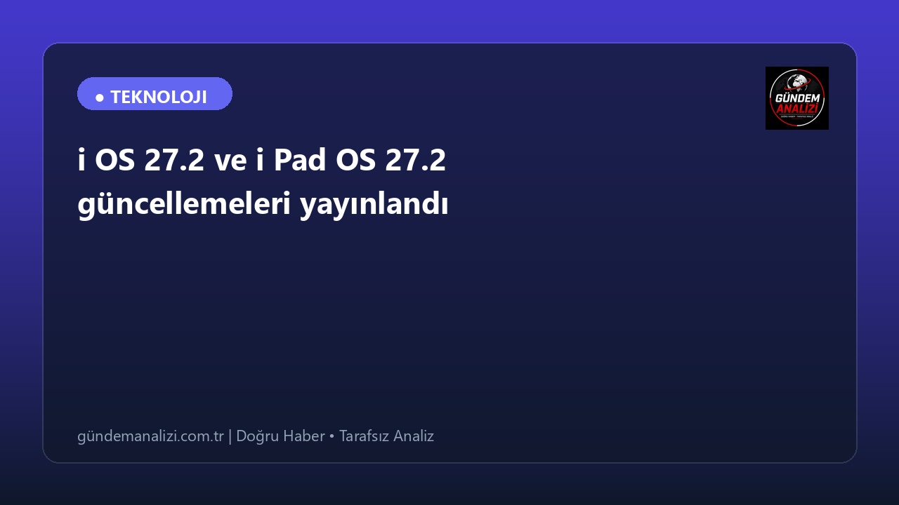 i OS 27.2 ve i Pad OS 27.2 güncellemeleri yayınlandı