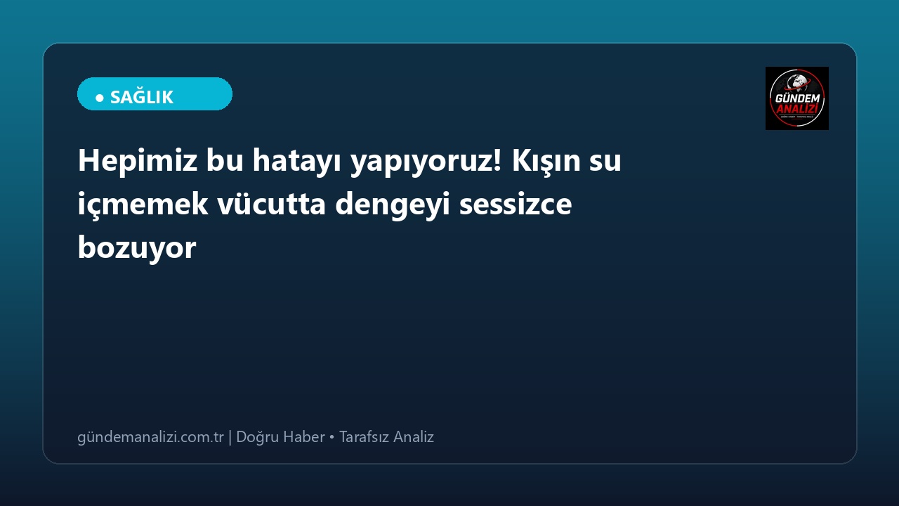 Hepimiz bu hatayı yapıyoruz! Kışın su içmemek vücutta dengeyi sessizce bozuyor