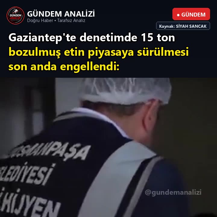 Gaziantep'te denetimde 15 ton bozulmuş etin piyasaya sürülmesi son anda engellendi: